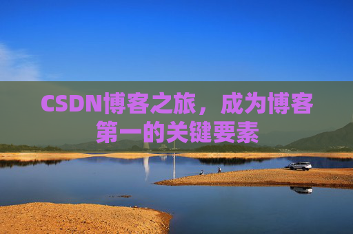 CSDN博客之旅，成为博客第一的关键要素