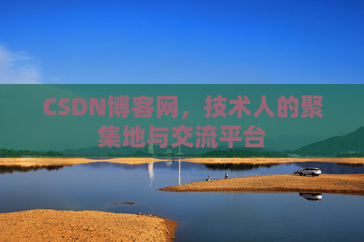 CSDN博客网，技术人的聚集地与交流平台
